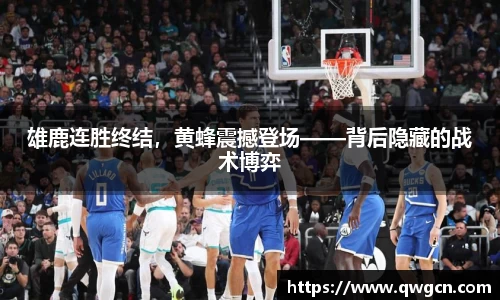 雄鹿连胜终结，黄蜂震撼登场——背后隐藏的战术博弈