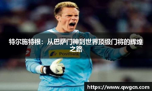 特尔施特根：从巴萨门神到世界顶级门将的辉煌之路