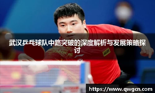 武汉乒乓球队中路突破的深度解析与发展策略探讨